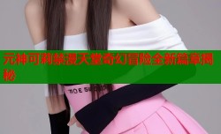 元神可莉禁漫天堂奇幻冒险全新篇章揭秘