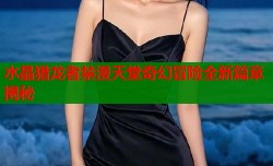 水晶猎龙者禁漫天堂奇幻冒险全新篇章揭秘