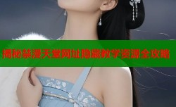 揭秘禁漫天堂网址隐藏教学资源全攻略