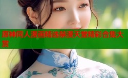 原神同人漫画精选禁漫天堂精彩合集大赏