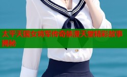 太平天国女将军传奇禁漫天堂精彩故事揭秘