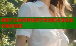 哪里可以免费看禁漫天堂漫画资源及最新更新指南