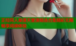 正经同人禁漫天堂漫精选合集精彩无限畅享阅读体验