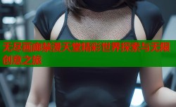 无尽画廊禁漫天堂精彩世界探索与无限创意之旅