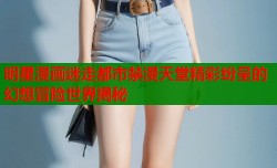 明星漫画迷走都市禁漫天堂精彩纷呈的幻想冒险世界揭秘