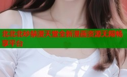 北北北砂禁漫天堂全新漫画资源无限畅享平台