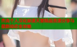 杰克个人汉化禁漫天堂精品资源分享与最新动态全攻略
