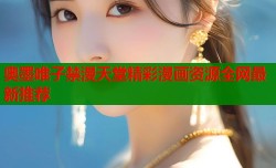 奥墨唯子禁漫天堂精彩漫画资源全网最新推荐