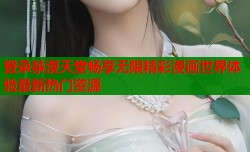 登录禁漫天堂畅享无限精彩漫画世界体验最新热门资源