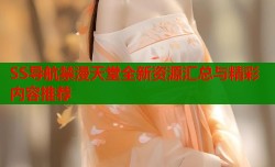 SS导航禁漫天堂全新资源汇总与精彩内容推荐