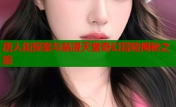 唐人街探案与禁漫天堂奇幻冒险揭秘之旅
