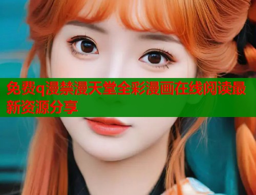 免费q漫禁漫天堂全彩漫画在线阅读最新资源分享  第1张