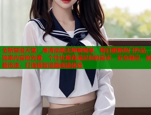 全新禁漫天堂：高清漫画无限制畅享，每日更新热门作品，独家内容抢先看，个性化推荐满足你的需求，安全稳定，加载迅速，打造极致漫画阅读体验  第1张