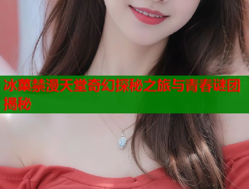 冰菓禁漫天堂奇幻探秘之旅与青春谜团揭秘  第1张