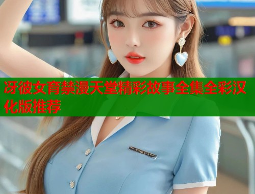 冴彼女育禁漫天堂精彩故事全集全彩汉化版推荐  第1张