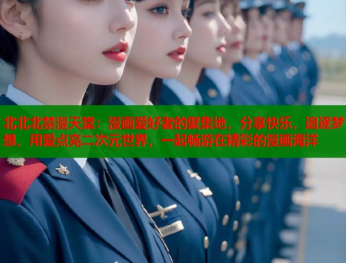 北北北禁漫天堂：漫画爱好者的聚集地，分享快乐，追逐梦想，用爱点亮二次元世界，一起畅游在精彩的漫画海洋  第1张