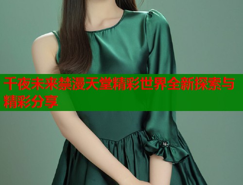 千夜未来禁漫天堂精彩世界全新探索与精彩分享  第1张