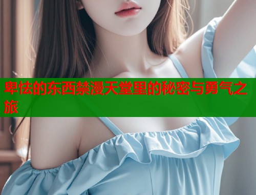 卑怯的东西禁漫天堂里的秘密与勇气之旅  第1张