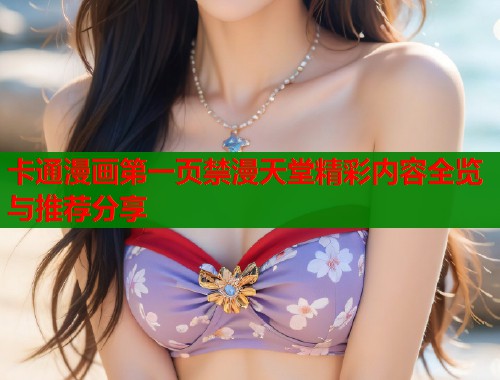 卡通漫画第一页禁漫天堂精彩内容全览与推荐分享  第1张