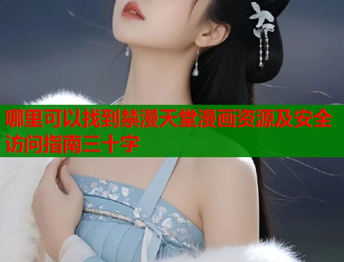 哪里可以找到禁漫天堂漫画资源及安全访问指南三十字  第1张