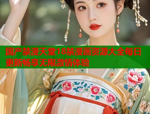 国产禁漫天堂18禁漫画资源大全每日更新畅享无限激情体验  第2张