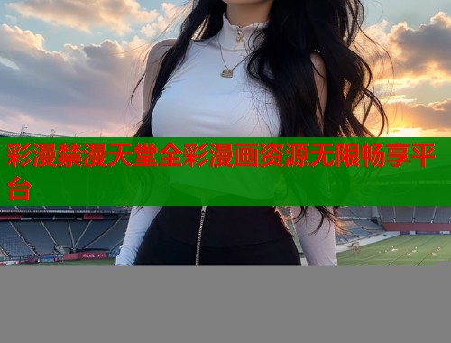 彩漫禁漫天堂全彩漫画资源无限畅享平台  第1张