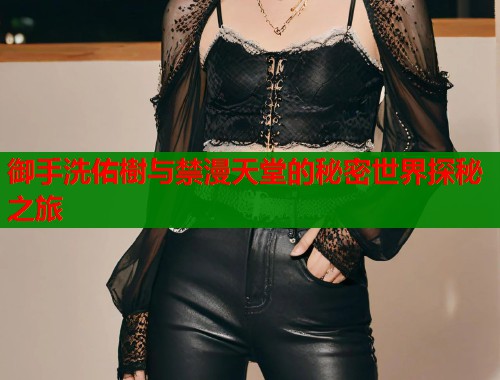 御手洗佑樹与禁漫天堂的秘密世界探秘之旅  第1张