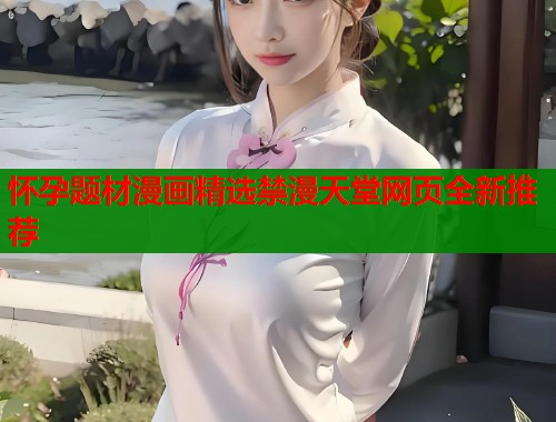 怀孕题材漫画精选禁漫天堂网页全新推荐  第1张