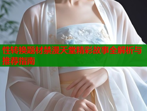 性转换题材禁漫天堂精彩故事全解析与推荐指南  第1张