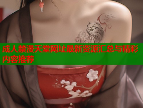 成人禁漫天堂网址最新资源汇总与精彩内容推荐  第1张