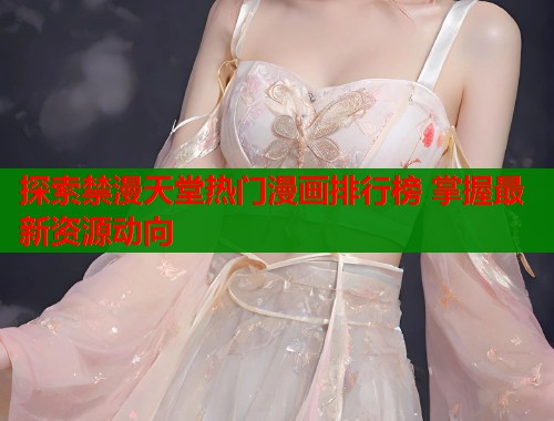 探索禁漫天堂热门漫画排行榜 掌握最新资源动向  第1张
