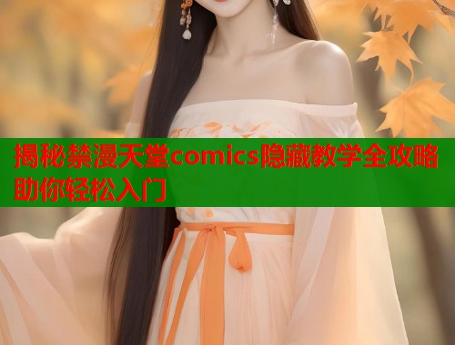 揭秘禁漫天堂comics隐藏教学全攻略助你轻松入门  第2张