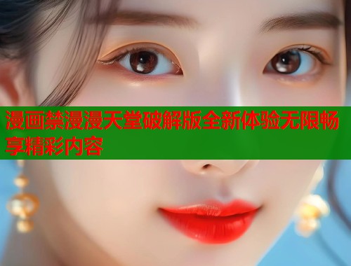 漫画禁漫漫天堂破解版全新体验无限畅享精彩内容  第1张
