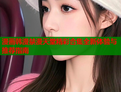 漫画韩漫禁漫天堂精彩合集全新体验与推荐指南  第1张