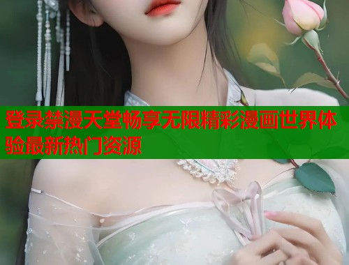 登录禁漫天堂畅享无限精彩漫画世界体验最新热门资源  第1张
